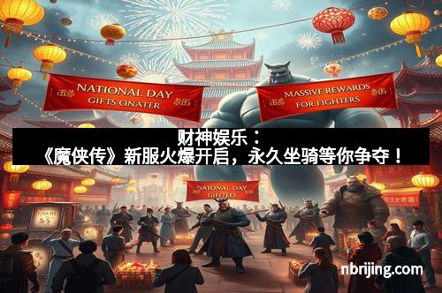 财神娱乐:《魔侠传》新服火爆开启,永久坐骑等你争夺!